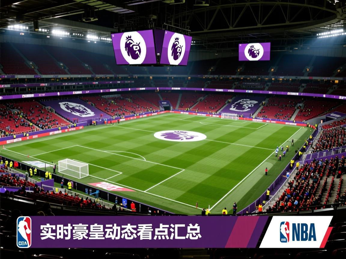 实时英超豪门动态看点汇总  第3张